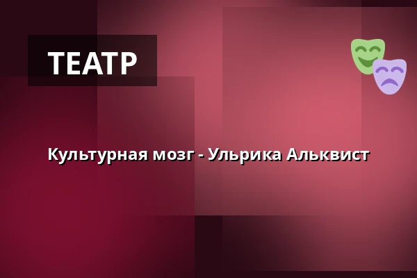 Культурная мозг - Ульрика Альквист — Kulturum | Stora scenen, Партилле