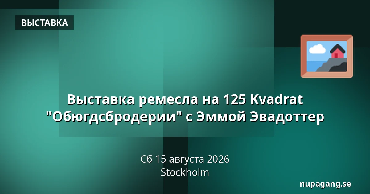 Выставка ремесла на 125 Kvadrat "Обюгдсбродерии" с Эммой Эвадоттер — Стокгольм