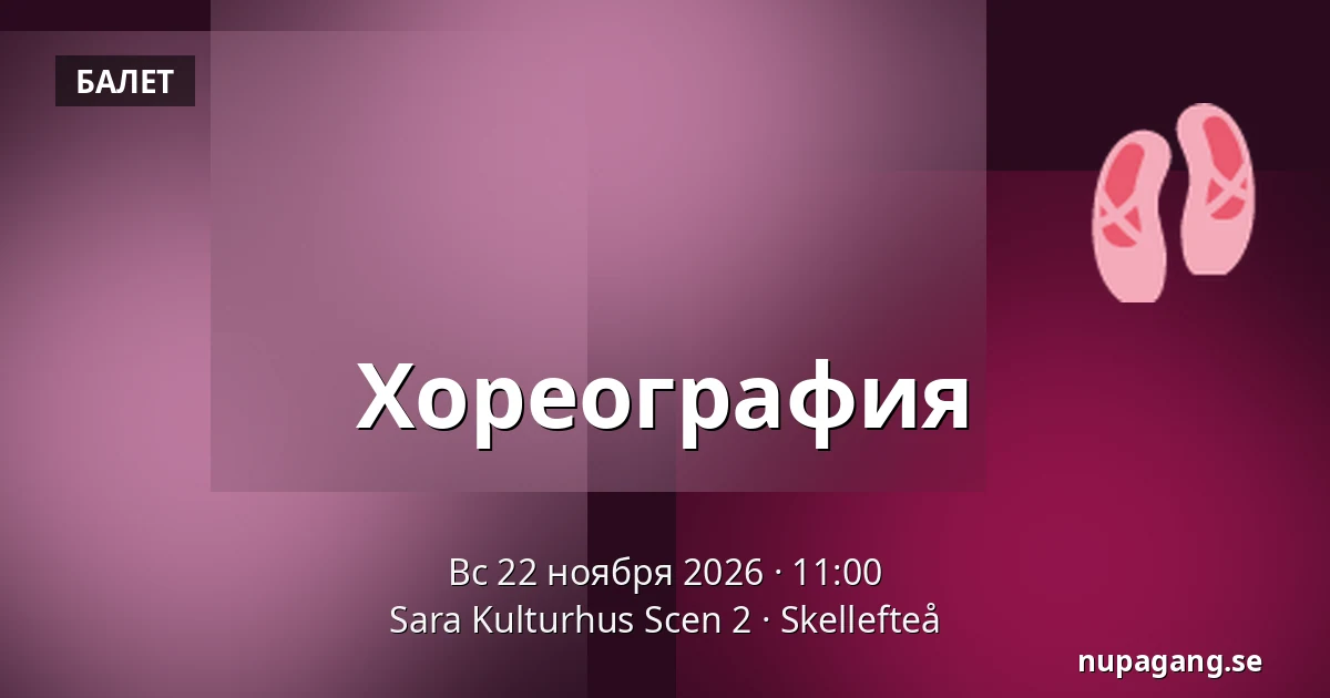 Хореография — Sara Kulturhus Scen 2, Шеллефтео