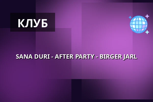 SANA DURI - AFTER PARTY - BIRGER JARL — BIRGER JARL, Уппсала
