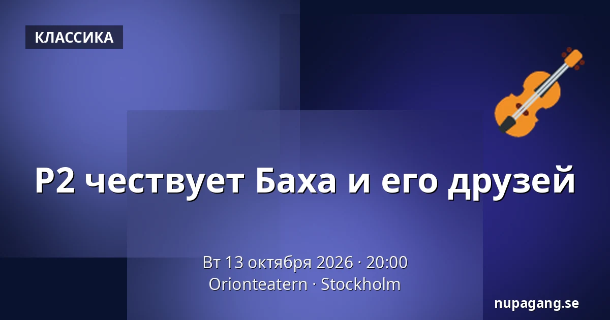 P2 чествует Баха и его друзей — Orionteatern, Стокгольм