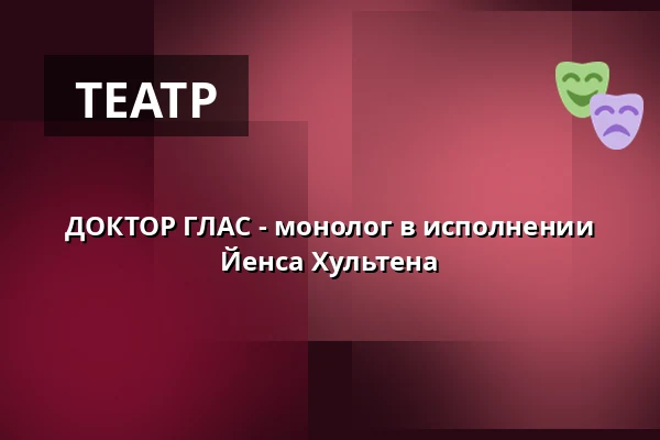 ДОКТОР ГЛАС - монолог в исполнении Йенса Хультена — Katalin, Уппсала