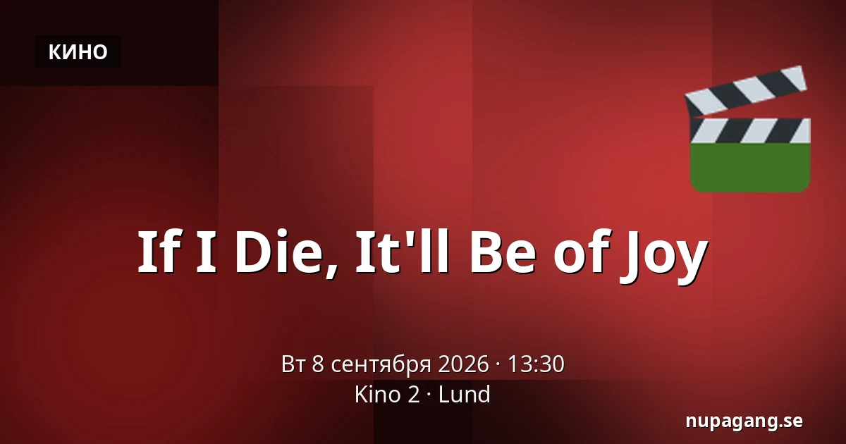 If I Die, It'll Be of Joy — Kino 2, Лунд