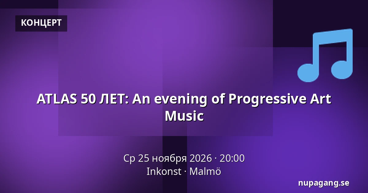 ATLAS 50 ЛЕТ: An evening of Progressive Art Music — Inkonst, Мальмё