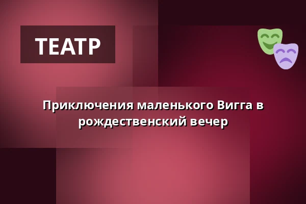 Приключения маленького Виггa в рождественский вечер — Unga Hallarna Norrköpings barn och ungdomsscen, Норрчёпинг