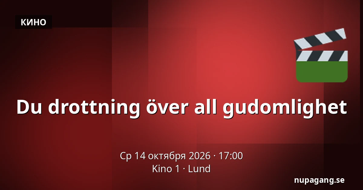 Du drottning över all gudomlighet — Kino 1, Лунд
