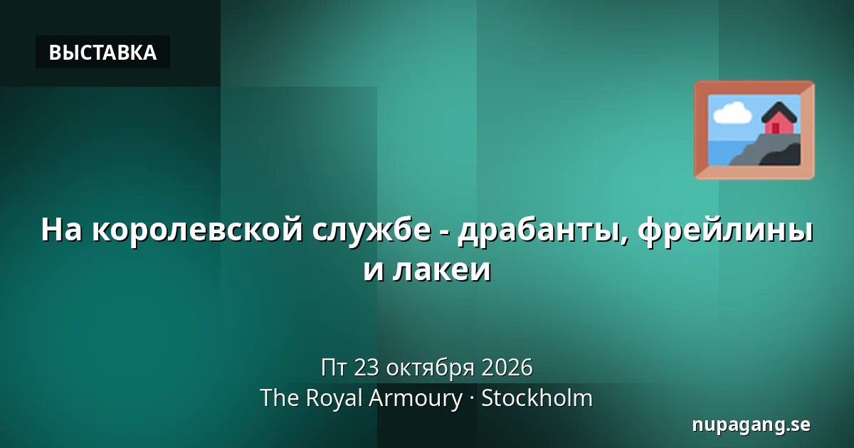 На королевской службе - драбанты, фрейлины и лакеи — The Royal Armoury, Стокгольм