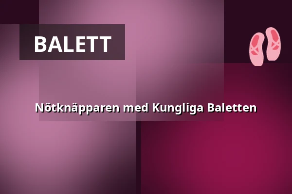 Nötknäpparen med Kungliga Baletten — Cirkus, Stockholm