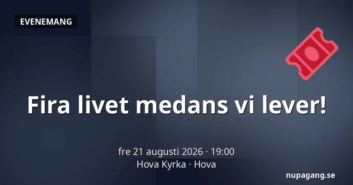 Fira livet medans vi lever! — Hova Kyrka, Hova