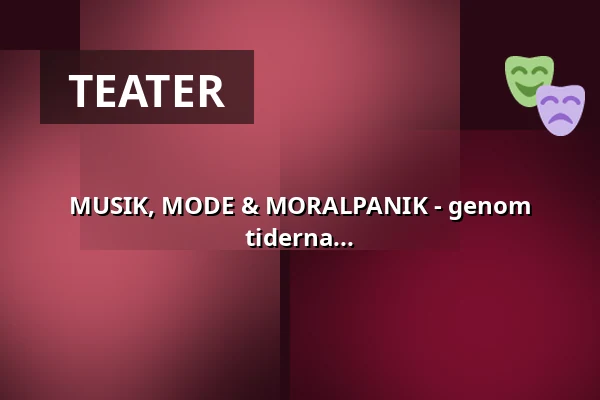 MUSIK, MODE & MORALPANIK - genom tiderna... — Jokkmokk, Aja, Sparbanksalen, Jokkmokk