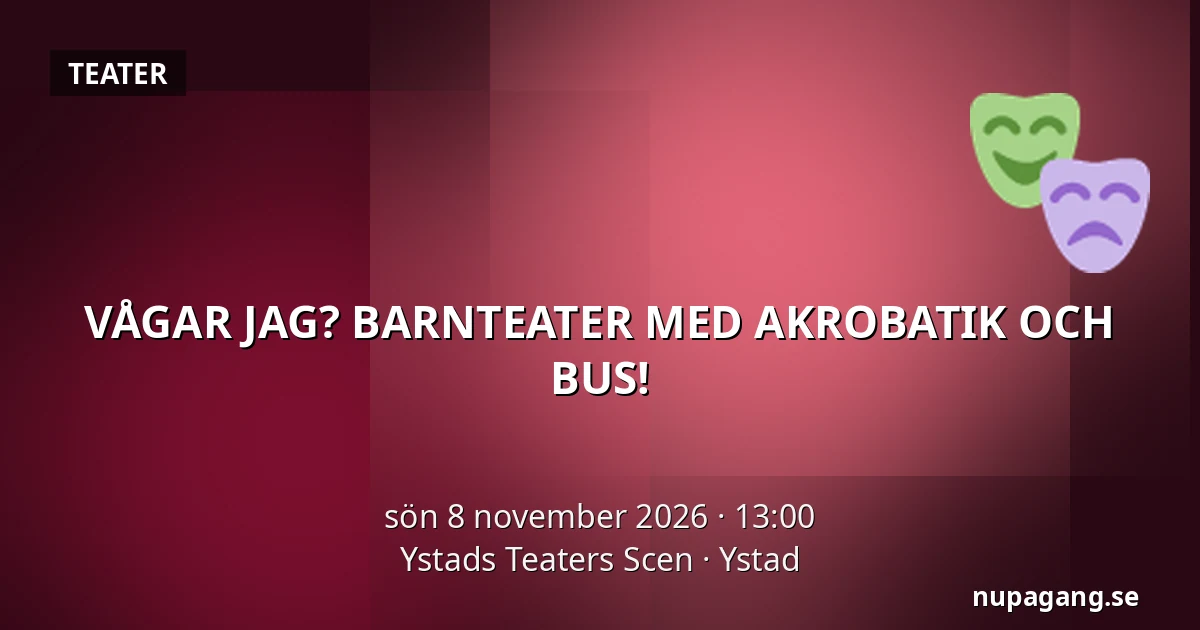 VÅGAR JAG? BARNTEATER MED AKROBATIK OCH BUS! — Ystads Teaters Scen, Ystad