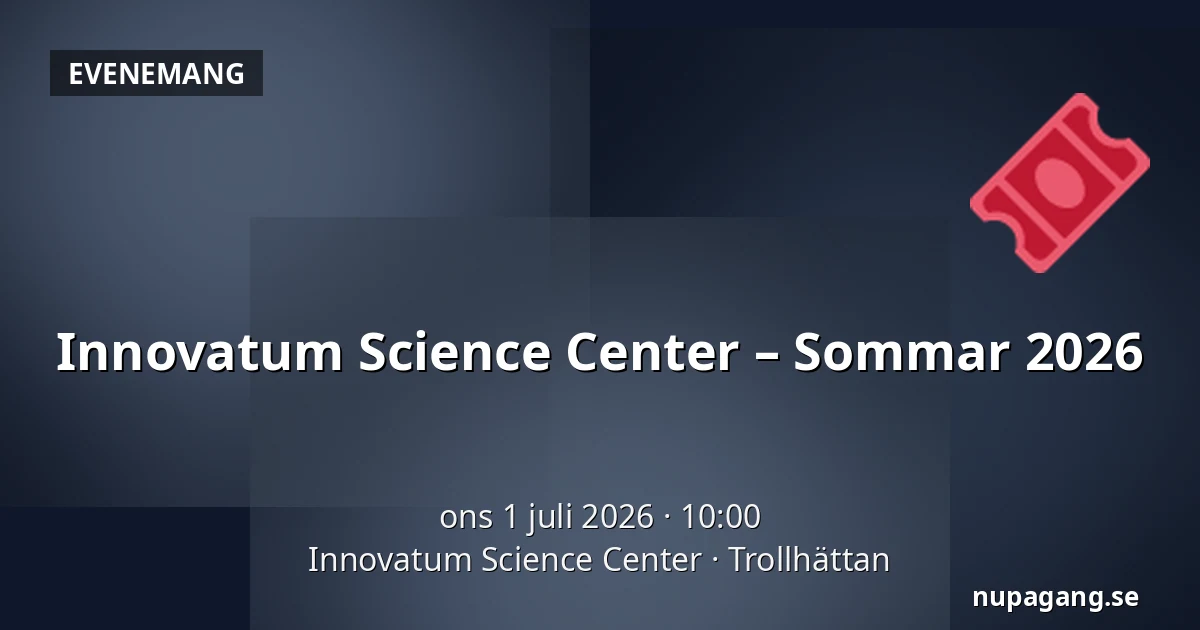 Innovatum Science Center – Sommar 2026 — Innovatum Science Center, Trollhättan
