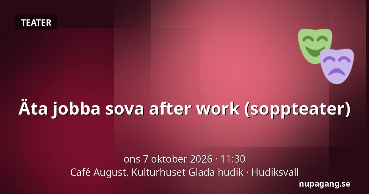 Äta jobba sova after work (soppteater) — Café August, Kulturhuset Glada hudik, Hudiksvall
