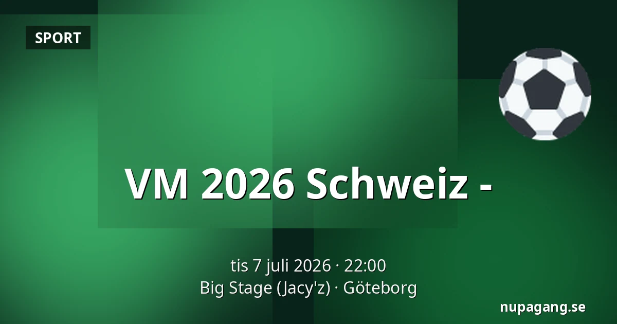 VM 2026 Schweiz - — Big Stage (Jacy'z), Göteborg