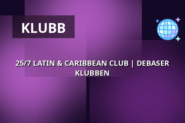 25/7 LATIN & CARIBBEAN CLUB | DEBASER KLUBBEN — DEBASER NOVA, Stockholm