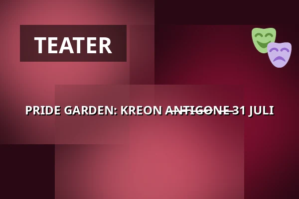 PRIDE GARDEN: KREON A̶N̶T̶I̶G̶O̶N̶E̶ 31 JULI — Trädgården, Stockholm
