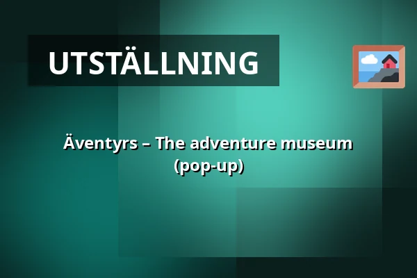 Äventyrs – The adventure museum (pop-up) — Äventyrs, Stockholm