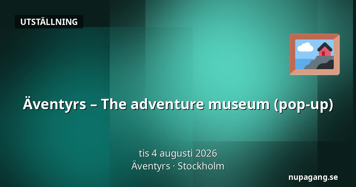 Äventyrs – The adventure museum (pop-up) — Äventyrs, Stockholm