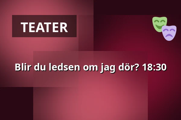 Blir du ledsen om jag dör? 18:30 — Estrad, Södertälje
