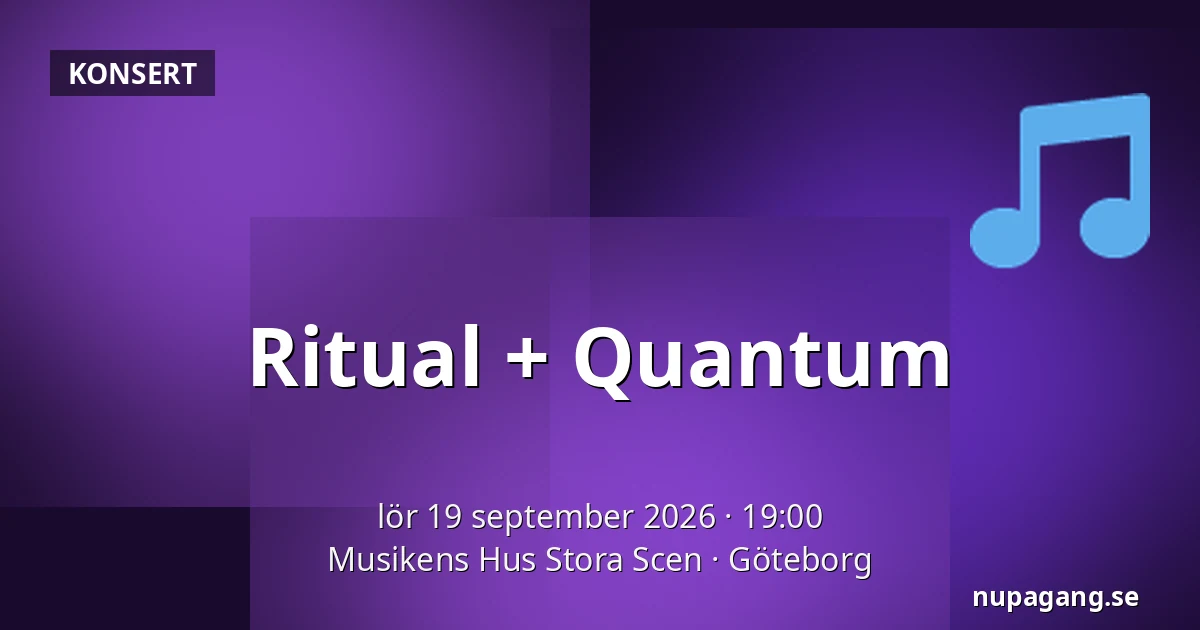 Ritual + Quantum — Musikens Hus Stora Scen, Göteborg