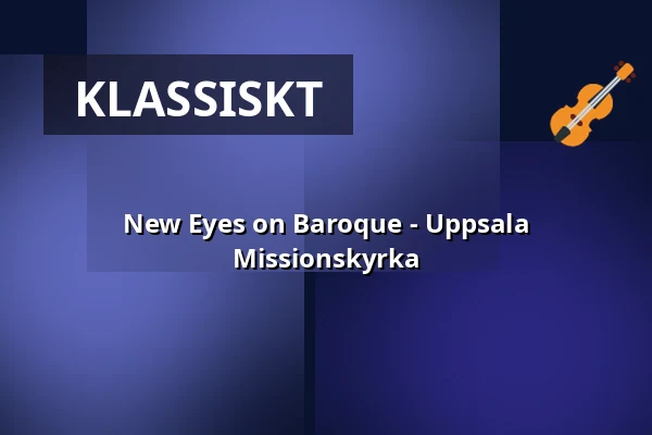 New Eyes on Baroque - Uppsala Missionskyrka — Missionskyrkan Uppsala, Uppsala