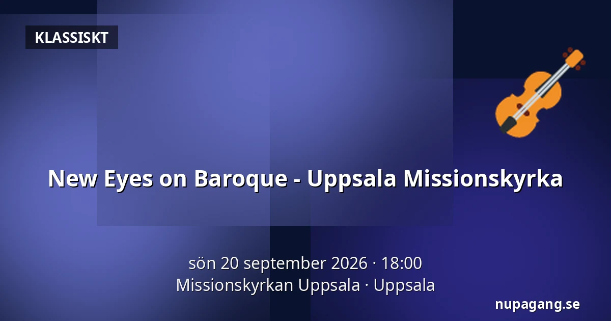 New Eyes on Baroque - Uppsala Missionskyrka — Missionskyrkan Uppsala, Uppsala