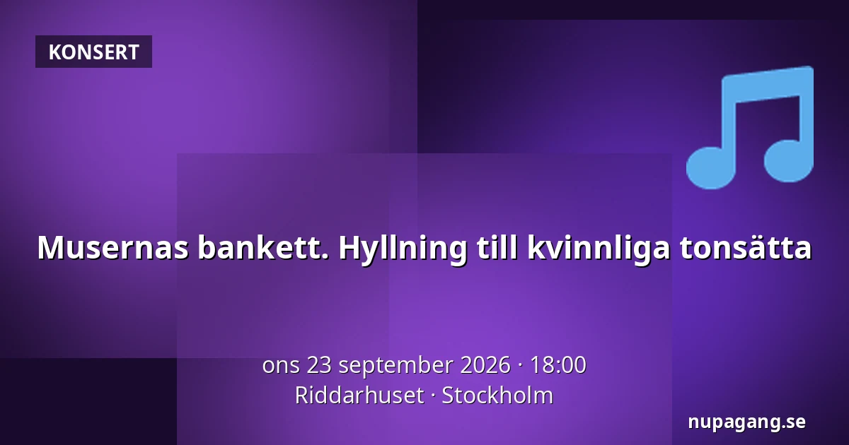 Musernas bankett. Hyllning till kvinnliga tonsätta — Riddarhuset, Stockholm