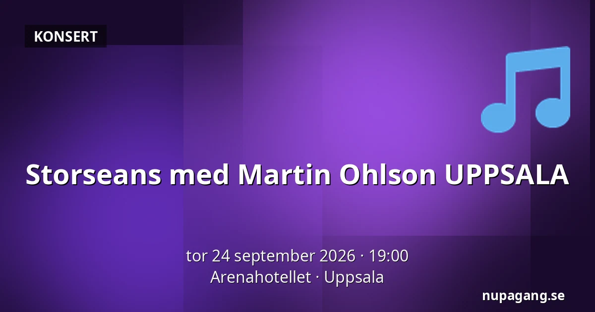 Storseans med Martin Ohlson UPPSALA — Arenahotellet, Uppsala