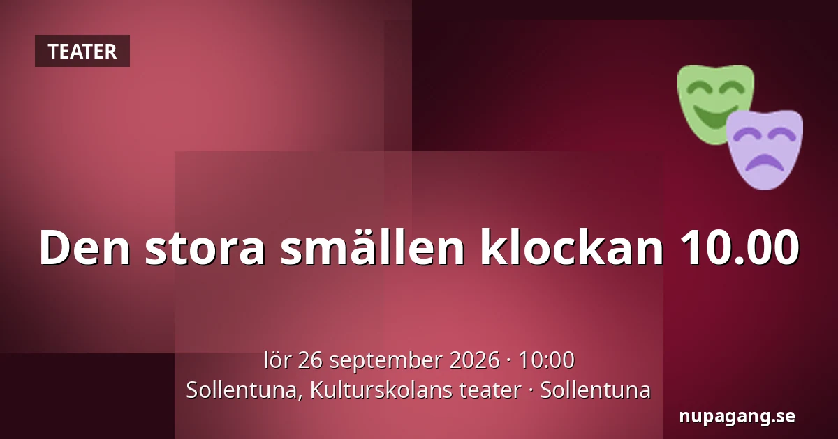 Den stora smällen klockan 10.00 — Sollentuna, Kulturskolans teater, Sollentuna