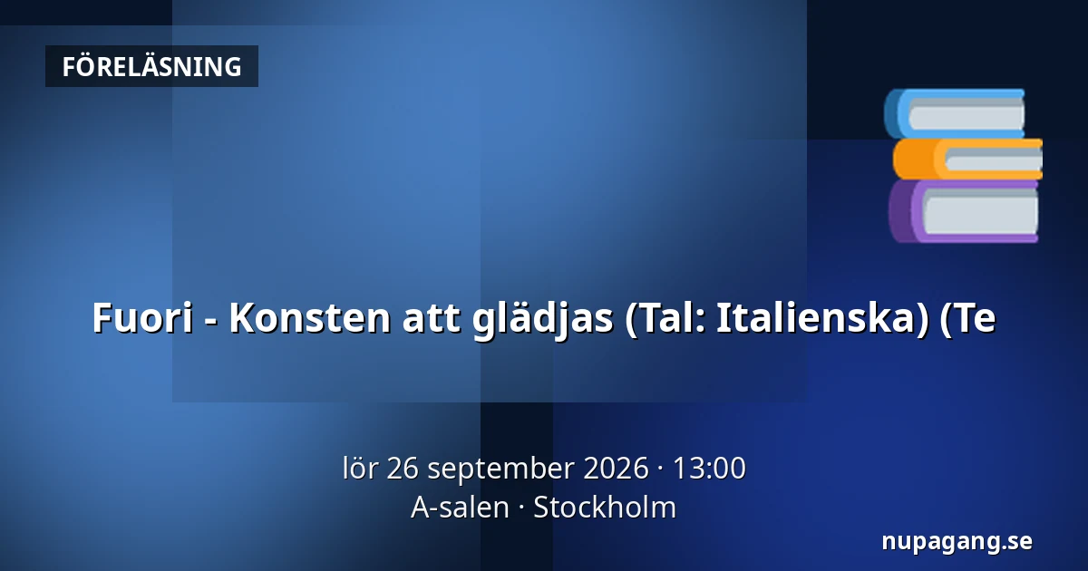 Fuori - Konsten att glädjas  (Tal: Italienska) (Te — A-salen, Stockholm