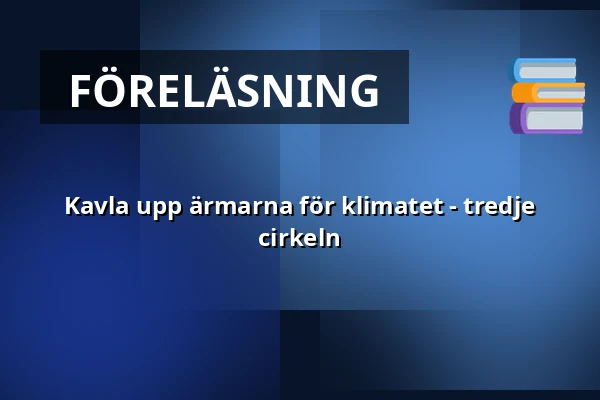Kavla upp ärmarna för klimatet - tredje cirkeln — ABF-huset, Sveavägen 41, Stockholm