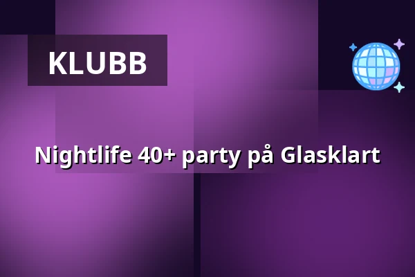 Nightlife 40+ party på Glasklart — Glasklart Malmö, Malmö