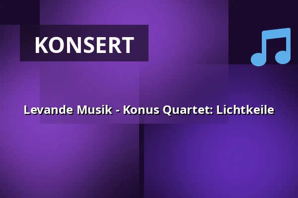 Levande Musik - Konus Quartet: Lichtkeile — Atalante, Göteborg