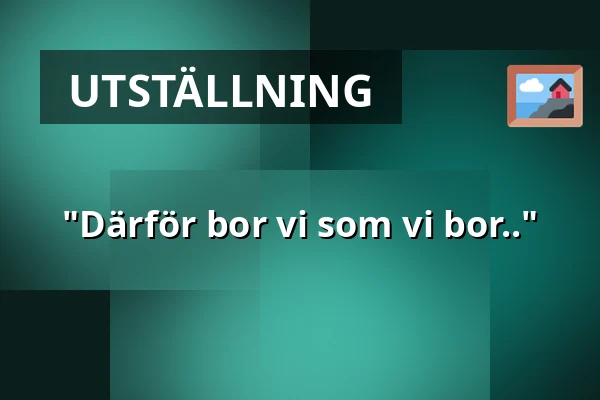 "Därför bor vi som vi bor.." — Dalarnas museum, Falun