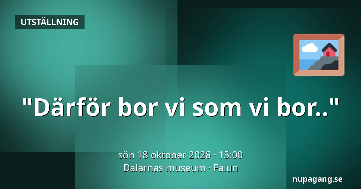 "Därför bor vi som vi bor.." — Dalarnas museum, Falun