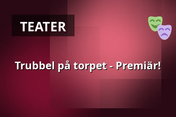 Trubbel på torpet - Premiär! — Fjärås Bygdegård, Fjärås