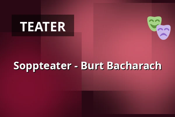 Soppteater - Burt Bacharach — Kulturum | Stora scenen, Partille