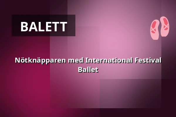 Nötknäpparen med International Festival Ballet — Uppsala Konsert & Kongress, Stora salen, Uppsala