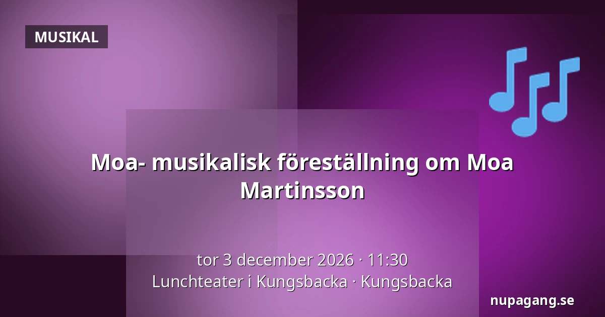 Moa- musikalisk föreställning om Moa Martinsson — Lunchteater i Kungsbacka, Kungsbacka