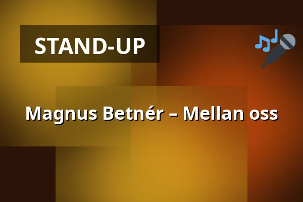 Magnus Betnér – Mellan oss — Folkan Teater, Örnsköldsvik