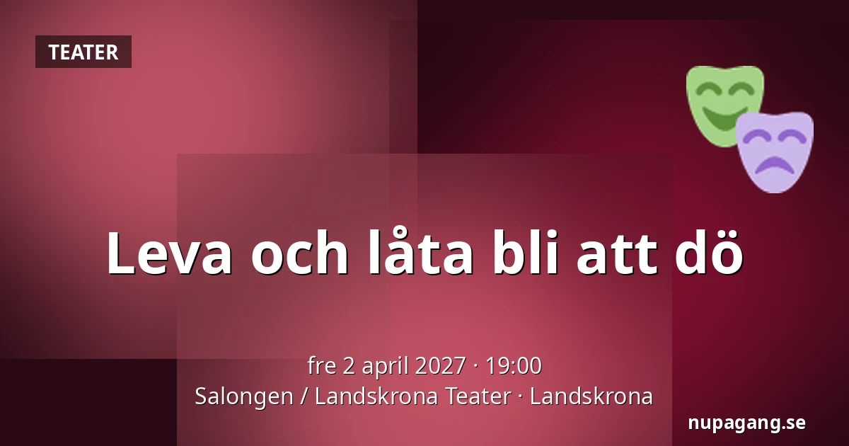 Leva och låta bli att dö — Salongen / Landskrona Teater, Landskrona