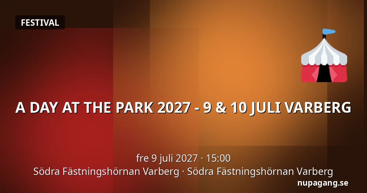 A DAY AT THE PARK 2027 - 9 & 10 JULI VARBERG — Södra Fästningshörnan Varberg, Södra Fästningshörnan Varberg
