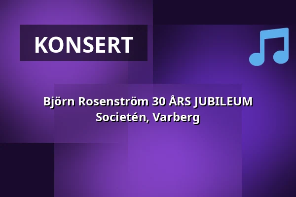Björn Rosenström 30 ÅRS JUBILEUM Societén, Varberg — Societén - Varberg, Varberg