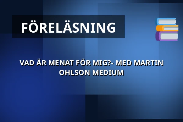 VAD ÄR MENAT FÖR MIG?-  MED MARTIN OHLSON MEDIUM — Distanskurs Zoom Workplace, .