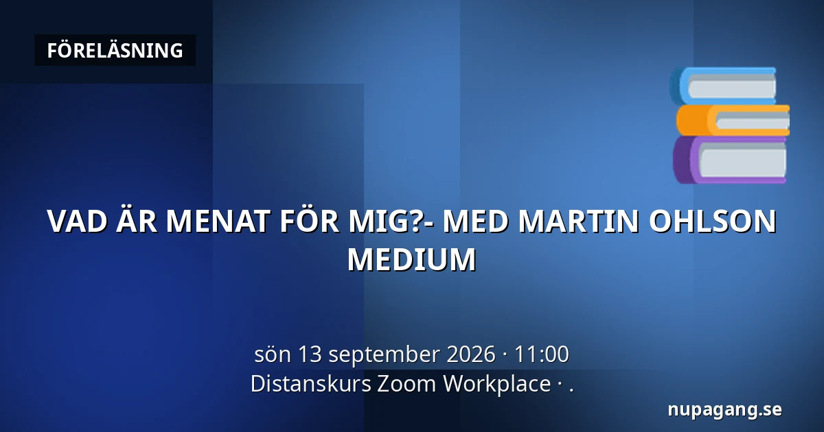 VAD ÄR MENAT FÖR MIG?-  MED MARTIN OHLSON MEDIUM — Distanskurs Zoom Workplace, .
