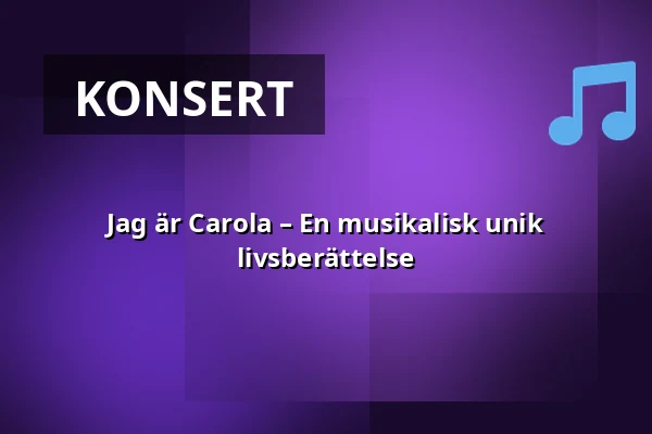 Jag är Carola – En musikalisk unik livsberättelse — Uppsala Konsert & Kongress, Stora salen, Uppsala