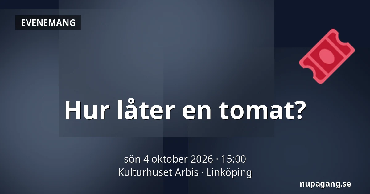 Hur låter en tomat? — Kulturhuset Arbis, Linköping
