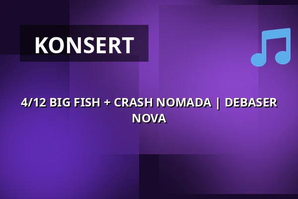 4/12 BIG FISH + CRASH NOMADA | DEBASER NOVA — DEBASER NOVA, Stockholm