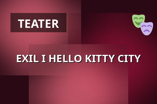 EXIL I HELLO KITTY CITY — Teater Brunnsgatan Fyra, Stockholm