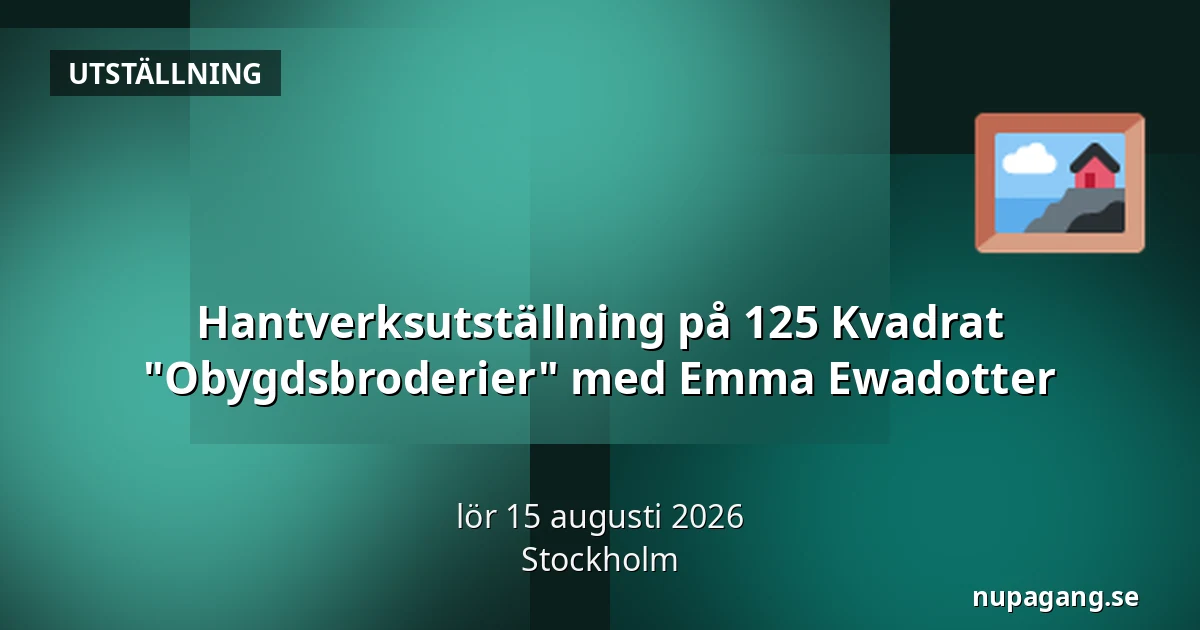 Hantverksutställning på 125 Kvadrat "Obygdsbroderier" med Emma Ewadotter — Stockholm